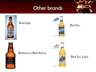 Other brands

Bud light
                           Bud Ice




Budweiser/Bud Select
                           Bud Ice Light
 