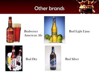 Other brands



Budweiser              Bud Light Lime
American Ale




 Bud Dry             Bud Silver
 
