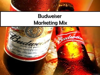 Budweiser
Marketing Mix
 