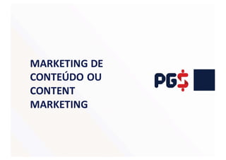 MARKETING	DE	
CONTEÚDO	OU	
CONTENT	
MARKETING
 