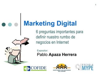 1
Pablo Apaza Herrera
Marketing Digital
6 preguntas importantes para
definir nuestro rumbo de
negocios en Internet
Expositor:
 