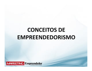 CONCEITOS	
  DE	
  
EMPREENDEDORISMO	
  
 