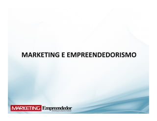 MARKETING	
  E	
  EMPREENDEDORISMO	
  
 