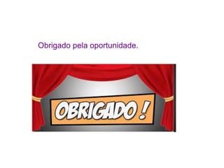 Obrigado pela oportunidade. 

