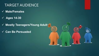 TARGET AUDIENCE
 Male/Females
 Ages 14-30
 Mostly Teenagers/Young Adult
 Can Be Persuaded
 
