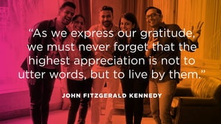 “As we express our gratitude,
we must never forget that the
highest appreciation is not to
utter words, but to live by the...