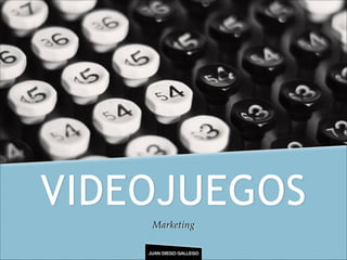 JUAN DIEGO GALLEGO
VIDEOJUEGOS
Marketing
 