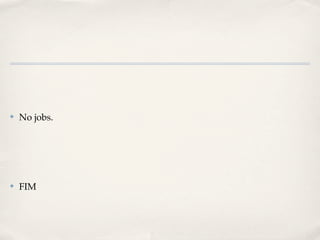 ✤   No jobs.




✤   FIM
 