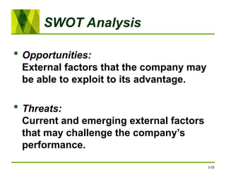 SWOT Analysis
 Opportunities:
External factors that the company may
be able to exploit to its advantage.
 Threats:
Current and emerging external factors
that may challenge the company’s
performance.
2-25
 