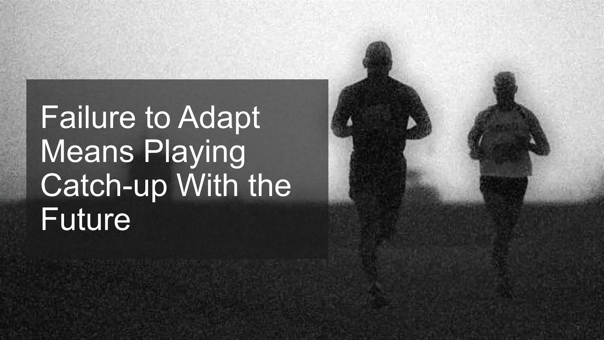 Failure to Adapt
Means Playing
Catch-up With the
Future
 
