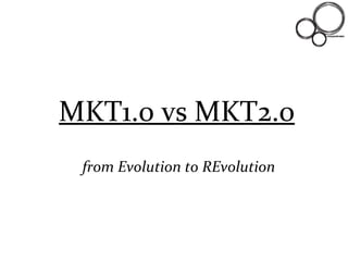 MKT1.0 vs MKT2.0   from Evolution to REvolution 