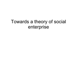 Towards a theory of social enterprise 