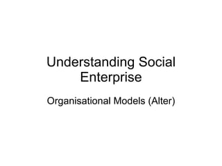Understanding Social Enterprise Organisational Models (Alter) 