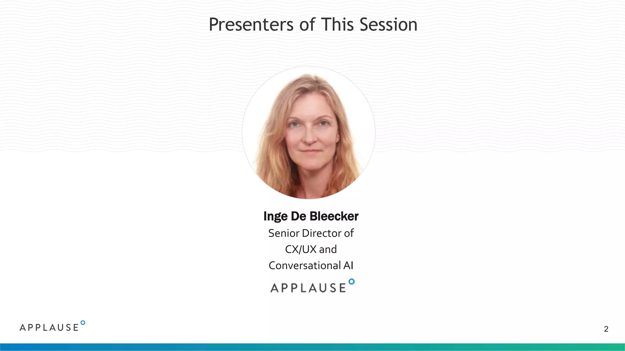 Presenters of This Session
2
Inge De Bleecker
Senior Director of
CX/UX and
Conversational AI
 