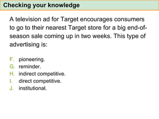 A television ad for Target encourages consumers  to go to their nearest Target store for a big end-of- season sale coming up in two weeks. This type of  advertising is: pioneering. reminder. indirect competitive. direct competitive. institutional. Checking your knowledge 