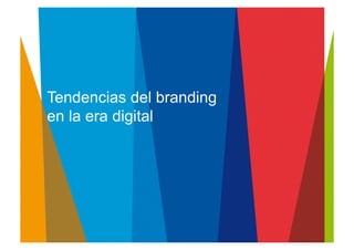 Tendencias del branding
en la era digital	
  
 
