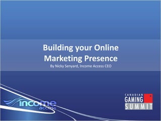 Building your Online
Marketing Presence
 By Nicky Senyard, Income Access CEO
 