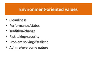 Environment-oriented values
• Cleanliness
• Performance/status
• Tradition/change
• Risk taking/security
• Problem solving/fatalistic
• Admire/overcome nature
 
