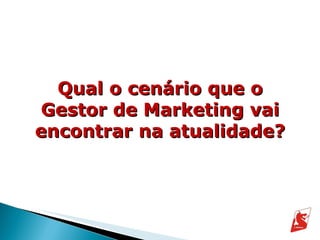 Qual o cenário que o Gestor de Marketing vai encontrar na atualidade? 