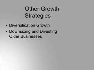 Other Growth
Strategies
• Diversification Growth
• Downsizing and Divesting
Older Businesses
 