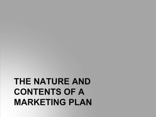THE NATURE AND
CONTENTS OF A
MARKETING PLAN
 