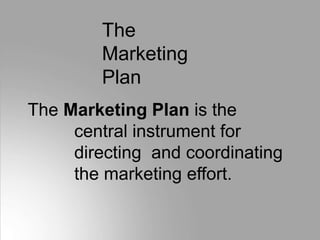 The
Marketing
Plan
The Marketing Plan is the
central instrument for
directing and coordinating
the marketing effort.
 