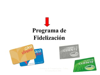 Programa de
Fidelización



  Estrategias de Comunicación - Carlos
          E Correa Escaf 2005
 
