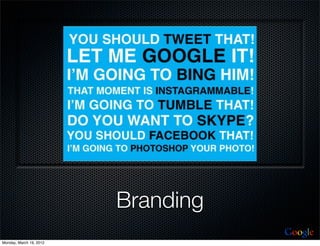 Branding
                                    Google
Monday, March 19, 2012
 
