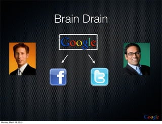 Brain Drain

                          Google




                                       Google
Monday, March 19, 2012
 