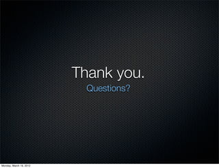 Thank you.
                           Questions?




Monday, March 19, 2012
 