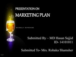 PRESENTATIONON
MARKETING PLAN
Submitted By – MD Hasan Sajjid
ID- 14101011
Submitted To- Mrs. Robaka Shamsher
 