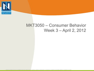 MKT3050 – Consumer Behavior Week 3 – April 2, 2012 