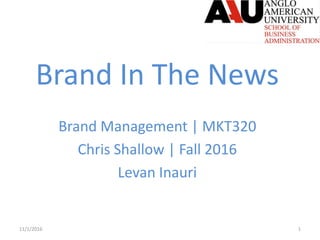 Brand In The News
Brand Management | MKT320
Chris Shallow | Fall 2016
Levan Inauri
11/1/2016 1
 