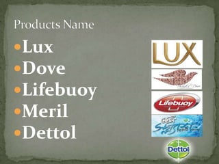 Lux
Dove
Lifebuoy
Meril
Dettol
 