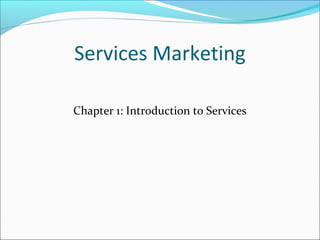 Services Marketing 
Chapter 1: Introduction to Services 
 