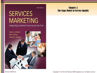 Chapter 2 
The Gaps Model of Service Quality 
Copyright © 2013 by The McGraw-Hill Companies, McGraw-Hill/Irwin Inc. All rights reserved. 
 