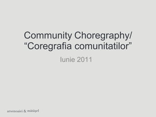 Community   Choregraphy/ “Coregrafia comunitatilor” Iunie 2011 