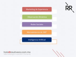 Marke&ng	
  de	
  Experiencia	
  
Observación	
  Dinámica	
  
Redes	
  Sociales	
  
Mercadotecnia	
  de	
  360°	
  
Inteligencia	
  Ar&ﬁcial	
  

 