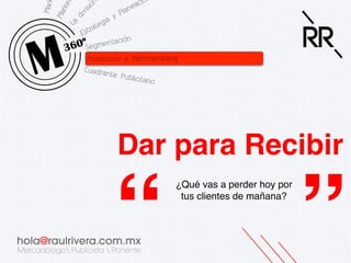 Dar para Recibir!

“

¿Qué vas a perder hoy por
tus clientes de mañana?!

”!

 