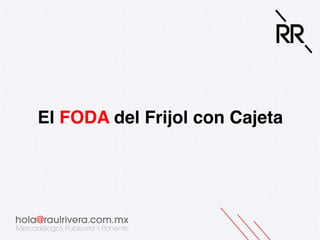 El FODA del Frijol con Cajeta!

 