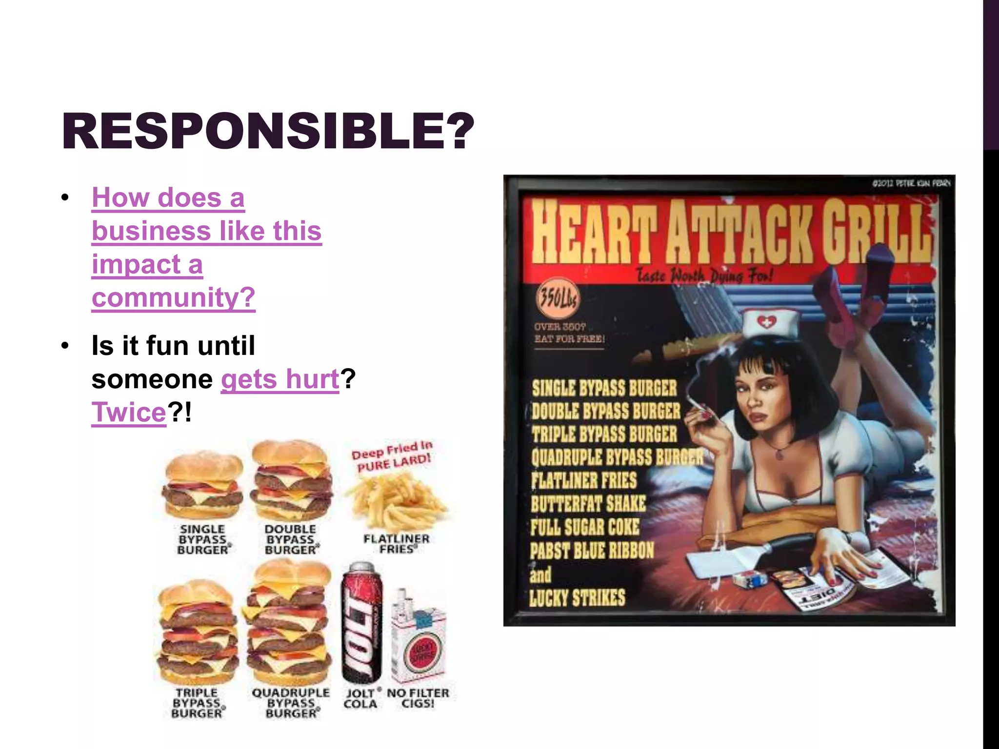 RESPONSIBLE?
• How does a
  business like this
  impact a
  community?
• Is it fun until
  someone gets hurt?
  Twice?!
 