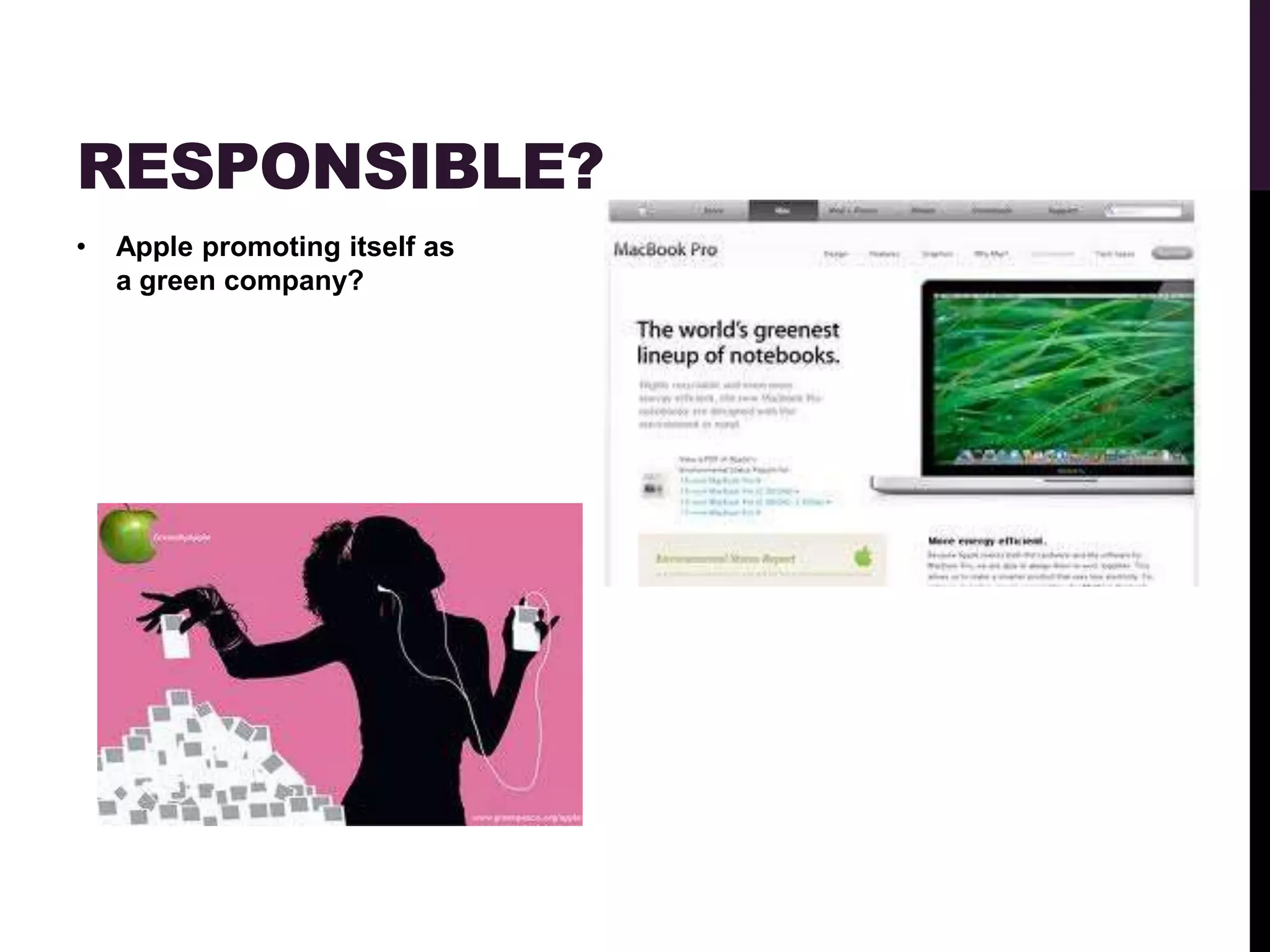 RESPONSIBLE?
•   Apple promoting itself as
    a green company?
 