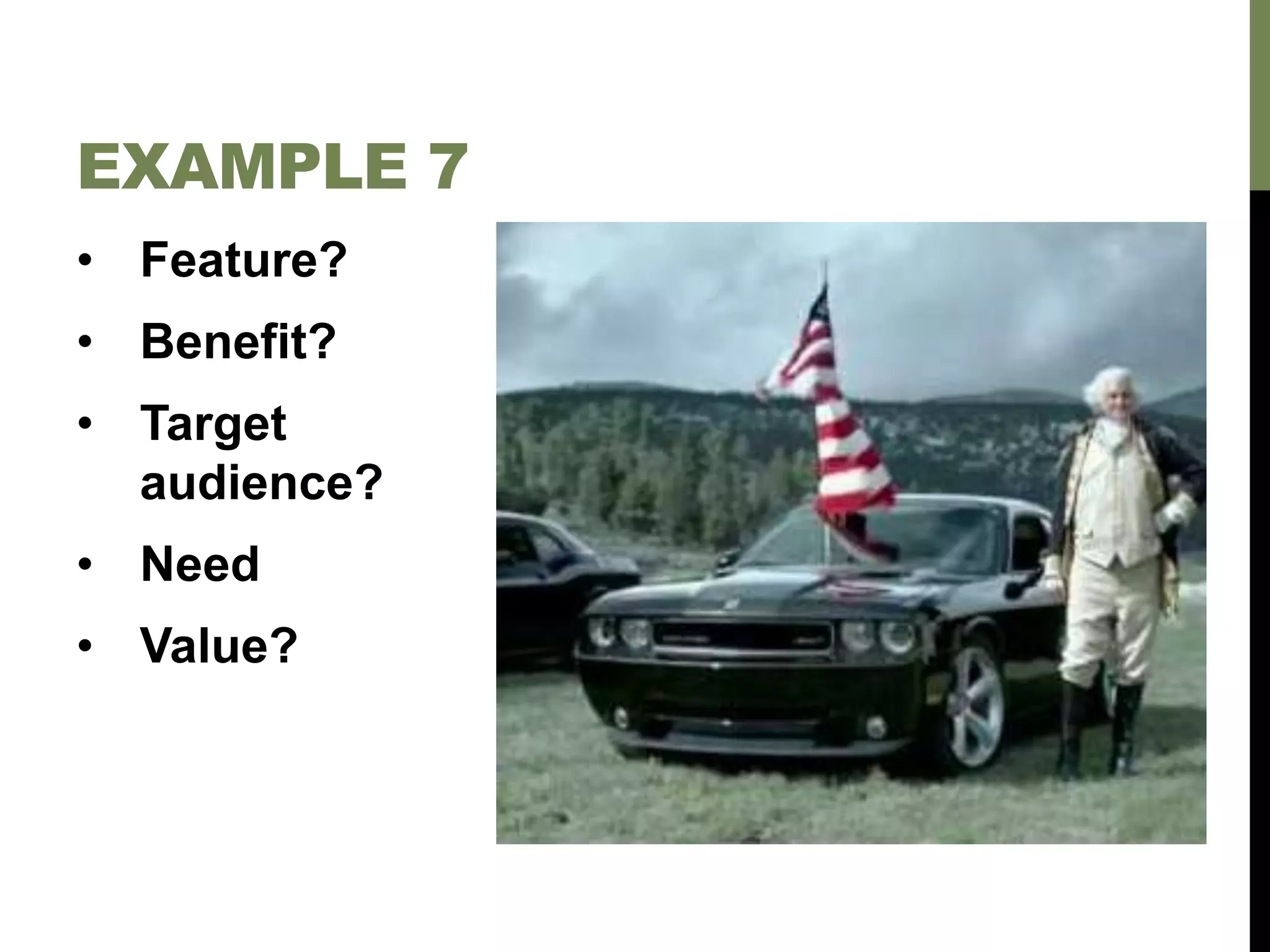 • Feature?
• Benefit?
• Target
audience?
• Need
• Value?
EXAMPLE 7
 