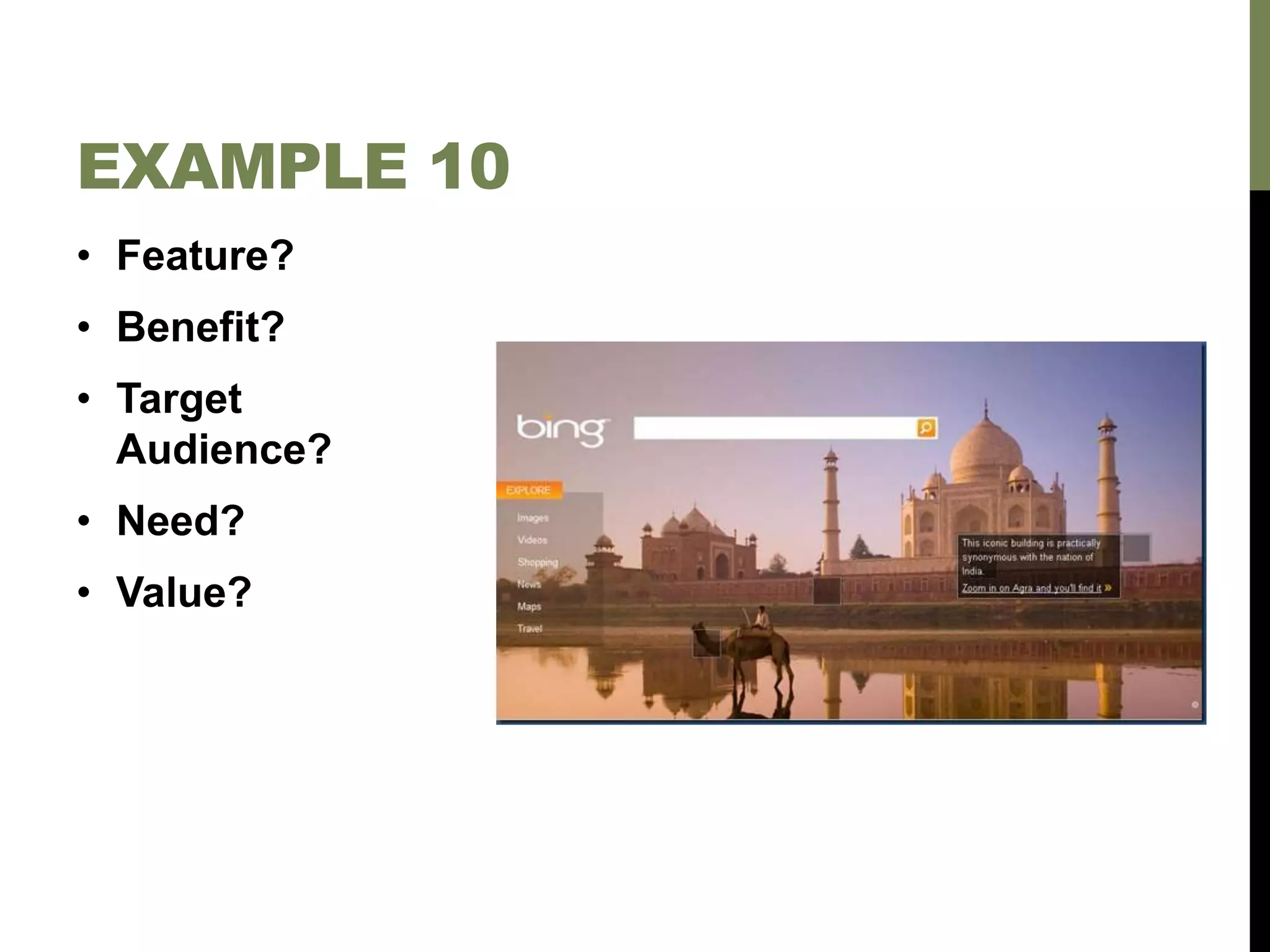 • Feature?
• Benefit?
• Target
Audience?
• Need?
• Value?
EXAMPLE 10
 