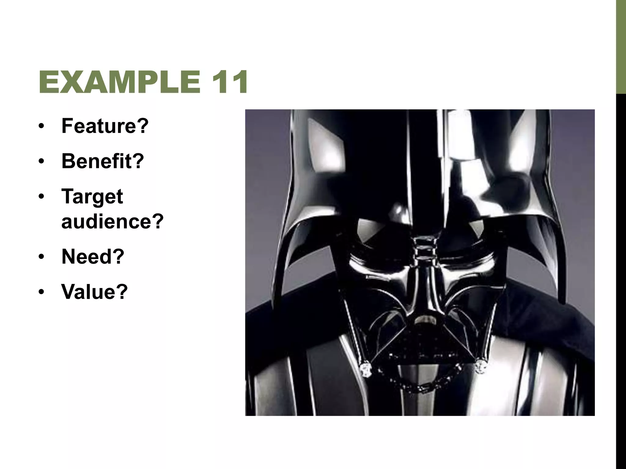 • Feature?
• Benefit?
• Target
audience?
• Need?
• Value?
EXAMPLE 11
 