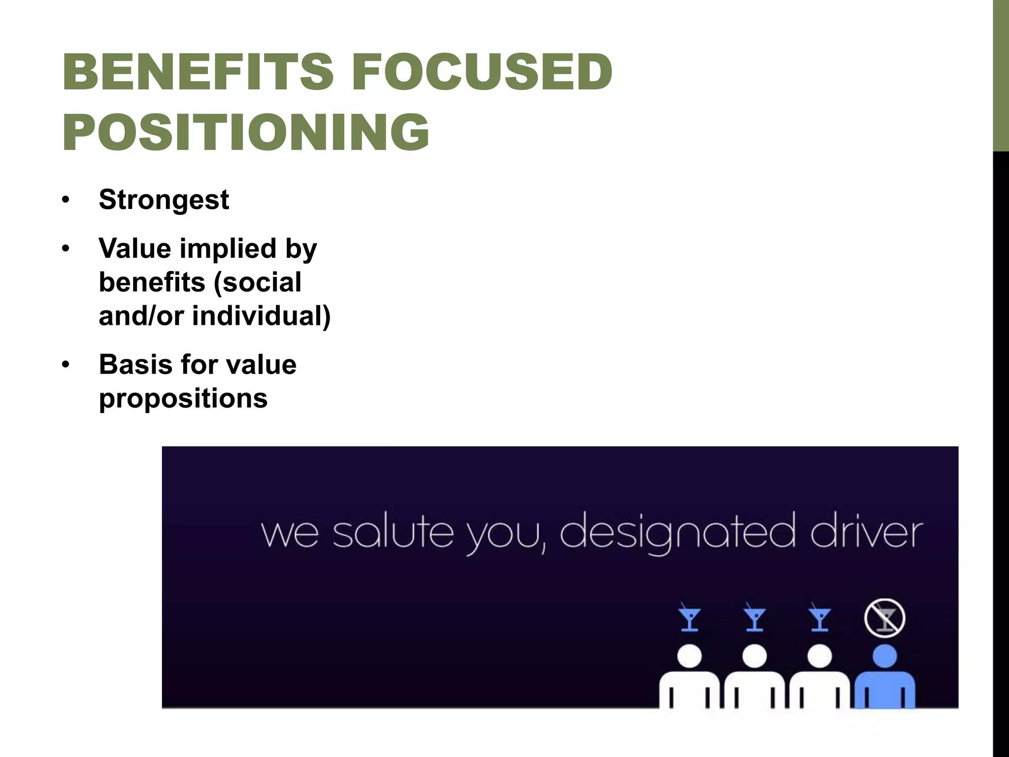 • Strongest
• Value implied by
benefits (social
and/or individual)
• Basis for value
propositions
BENEFITS FOCUSED
POSITIONING
 