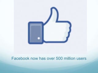 Facebook now has over 500 million users
 