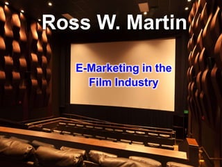 Ross W. Martin

   E-Marketing in the
     Film Industry
 
