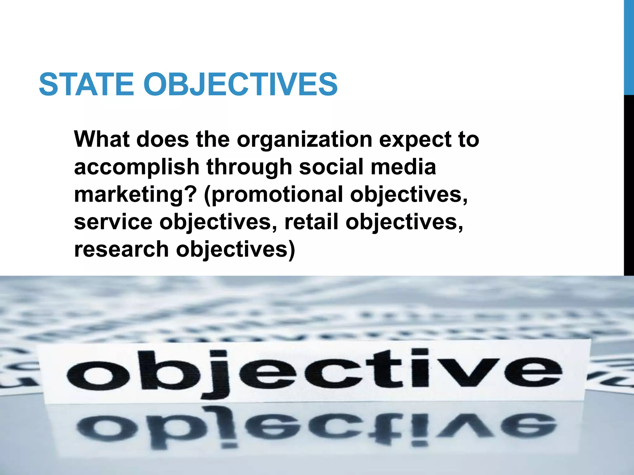 STATE OBJECTIVES
What does the organization expect to
accomplish through social media
marketing? (promotional objectives,
service objectives, retail objectives,
research objectives)
17-2
 