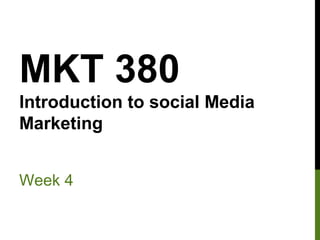 MKT 380
Introduction to social Media
Marketing
Week 4

 
